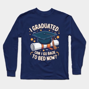 I Graduated Can I Go Back To Bed Now? Funny Graduation Long Sleeve T-Shirt